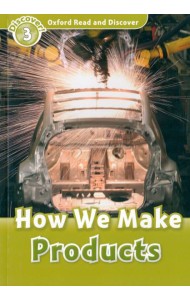 Oxford Read and Discover. Level 3. How We Make Products