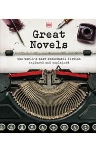 Great Novels. The World's Most Remarkable Fiction Explored and Explained