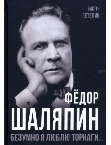 Фёдор Шаляпин. Безумно я люблю Торнаги