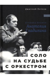 Соло на судьбе с оркестром. Хроника времен Анатолия Гладилина