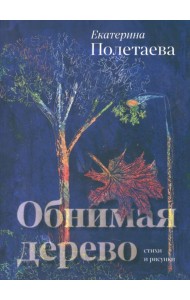Обнимая дерево. Стихи и рисунки