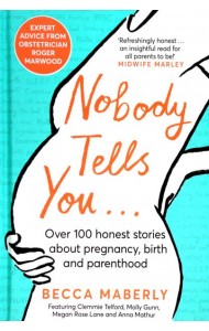 Nobody Tells You. Over 100 Honest Stories About Pregnancy, Birth and Parenthood