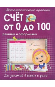 Счет от 0 до 100. Решаем и оформляем. Для занятий в школе и дома