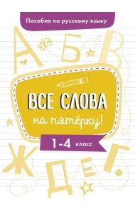 Пособие по русскому языку.Все слова на пятерку!1-4кл.