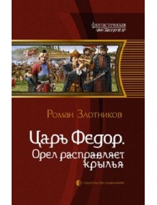 Царь Федор. Орел расправляет крылья Царь Федор. Орел расправляет крылья