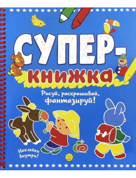 Суперкнижка. Рисуй, раскрашивай, фантазируй!