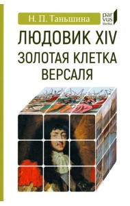 Людовик XIV. Золотая клетка Версаля