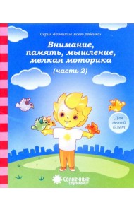Внимание, память, мышление, мелкая моторика: Для детей 6 лет. Часть 2. Солнечные ступеньки