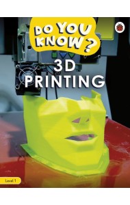Do You Know? Level 1 – 3D Printing