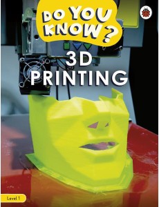 Do You Know? Level 1 – 3D Printing