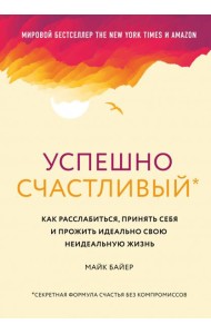 Успешно счастливый. Как расслабиться, принять себя и прожить идеально свою неидеальную жизнь
