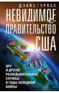 Невидимое правительство США. ЦРУ и другие разведывательные службы в годы холодной войны