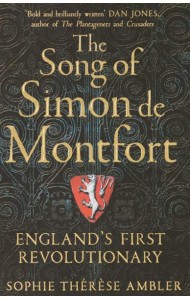 The Song of Simon de Montfort. England's First Revolutionary