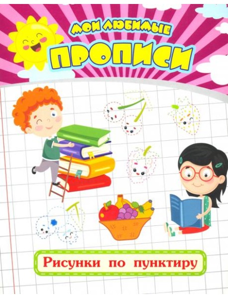 Мои любимые прописи. Рисунки по пунктиру. Рабочая тетрадь дошкольника