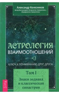 Астрология взаимоотношений. Ключ к пониманию друг друга. Т.I. Знаки зодиака и классическая синастрия