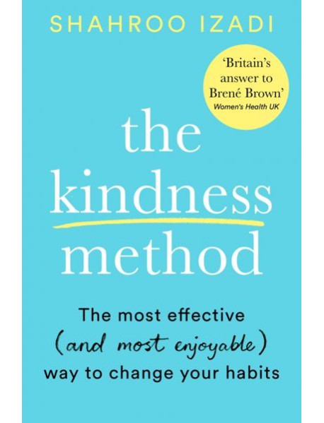 The Kindness Method. The Highly Effective (and extremely enjoyable) Way to Change Your Habits