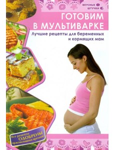 Готовим в мультиварке. Лучшие рецепты для беременных