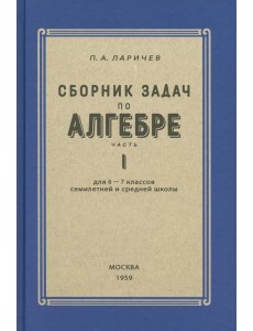 Алгебра. Сборник задач для 6-7 класса. Часть I. 1959 год Алгебра. Сборник задач для 6-7 класса. Часть I. 1959 год