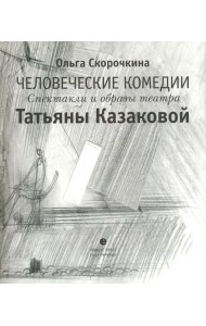 Человеческие комедии. Спектакли и образы театра Татьяны Казаковой