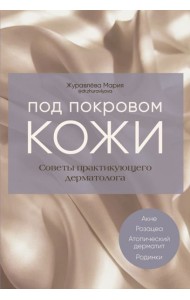 Под покровом кожи. Советы практикующего дермат.