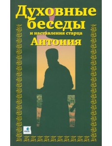 Духовные беседы и наставления старца Антония