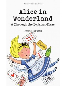 Alice in Wonderland and Through the Looking Glass Alice in Wonderland and Through the Looking Glass
