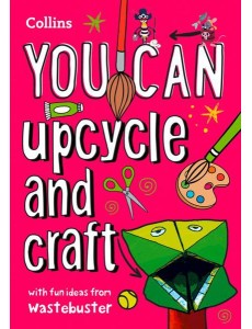 YOU CAN UPCYCLE AND CRAFT: Be amazing with this inspiring guide