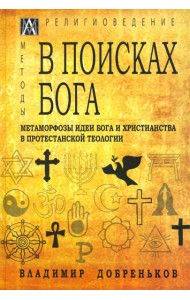 В поисках Бога. Метаморфозы идеи Бога и христианства в протестантской теологии
