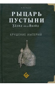 Рыцарь пустыни. Халид ибн ал-Валид. Крушение империй