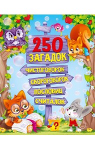 250 ЗАГАДОК, ЧИСТОГОВОРОК, СКОРОГОВОРОК, ПОСЛОВИЦ, СЧИТАЛОК