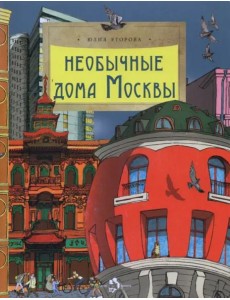 Необычные дома Москвы. Ю. Егорова. 6+ (2-е изд.)
