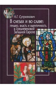 В слезах и во славе. Гендер, власть и идентичность в средневековой Западной Европе
