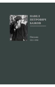 Павел Петрович Бажов. Письма 1911-1950