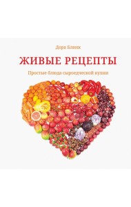 Живые рецепты. Простые блюда сыроедческой кухни