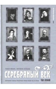 Серебряный век. Портретная галерея культурных героев рубежа XIX-XX веков: в 3 томах. Том 2