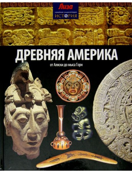 Древняя Америка. От Аляски до мыса Горн