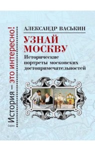 Узнай Москву.Исторические портреты московских достопримечательностей