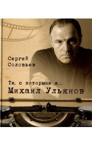 Те, с которыми я… Михаил Ульянов