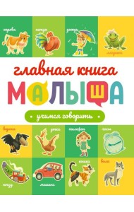 ГЛАВНАЯ КНИГА МАЛЫША. УЧИМСЯ ГОВОРИТЬ