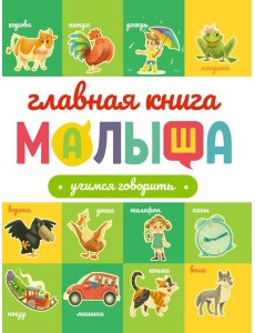 ГЛАВНАЯ КНИГА МАЛЫША. УЧИМСЯ ГОВОРИТЬ