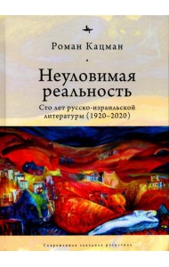 Неуловимая реальность. Сто лет русско-израильской литературы (1920–2020)