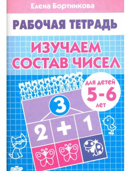 Изучаем состав чисел. Рабочая тетрадь для детей 5-6 лет