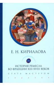 История ремесла во Франции ХIII-ХVIII веков. Стать мастером