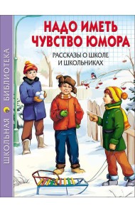 ШКОЛЬНАЯ БИБЛИОТЕКА. НАДО ИМЕТЬ ЧУВСТВО ЮМОРА. РАССКАЗЫ О ШКОЛЕ И ШКОЛЬНИКАХ