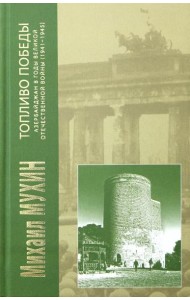 Топливо Победы: Азербайджан в годы Великой Отечественной войны (1941 - 1945 гг.)