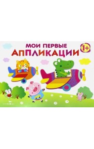 Мои первые аппликации. ПЕРВОЕ ТВОРЧЕСТВО. Вып.3