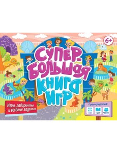 СУПЕРБОЛЬШАЯ КНИГА ИГР. ИГРЫ, ЛАБИРИНТЫ И ВЕСЁЛЫЕ ЗАДАНИЯ