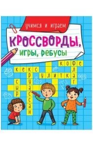 КРОССВОРДЫ, ИГРЫ, РЕБУСЫ. УЧИМСЯ И ИГРАЕМ