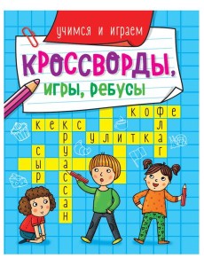 КРОССВОРДЫ, ИГРЫ, РЕБУСЫ. УЧИМСЯ И ИГРАЕМ