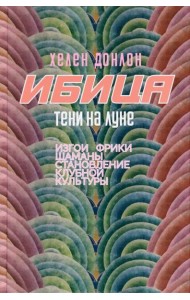 Ибица. Тени на луне. Изгои, фрики, шаманы и становление клубной культуры